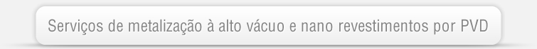 Serviços de metalização à alto vácuo e nano revestimentos por PVD